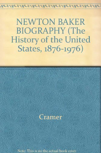 NEWTON BAKER BIOGRAPHY (The History of the United States, 1876-1976) (9780824097080) by Cramer