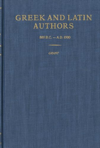 Greek and Latin Authors, 800 B.C.-A.D. 1000: A Biographical Dictionary (Authors Series) (9780824206406) by Grant, Michael