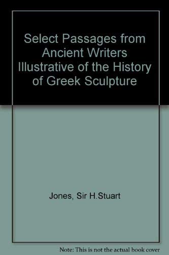 Stock image for Select Passages from Ancient Writers Illustrative of the History of Greek Sculpture for sale by Montana Book Company