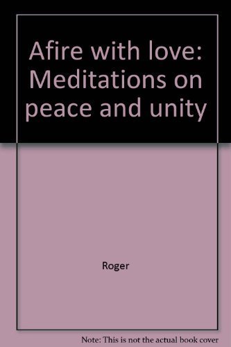 Afire with love: Meditations on peace and unity (9780824504748) by Roger