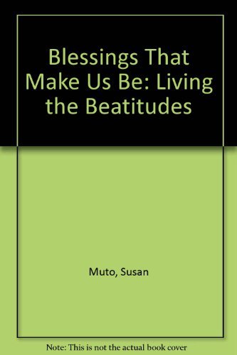 Blessings That Make Us Be: Living the Beatitudes (9780824505165) by Muto, Susan