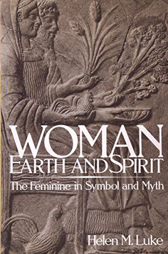 Woman Earth and Spirit: The Feminine Symbol and Myth (9780824506339) by Luke, Helen M.
