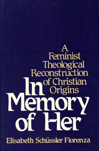 In Memory of Her A Feminist Theological Reconstruction of Christian Origins