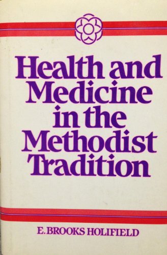 Health and Medicine and the Methodist Tradition: Journey Toward Wholeness (HEALTH/MEDICINE AND THE FAITH TRADITIONS) (9780824507923) by Holifield, E. Brooks