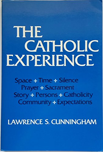 The Catholic Experience: Space, Time, Silence, Prayer, Sacraments, Story, Persons, Catholicity, C...
