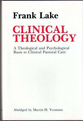 Clinical Theology: A Theological and Psychological Basis to Clinical Pastoral Care