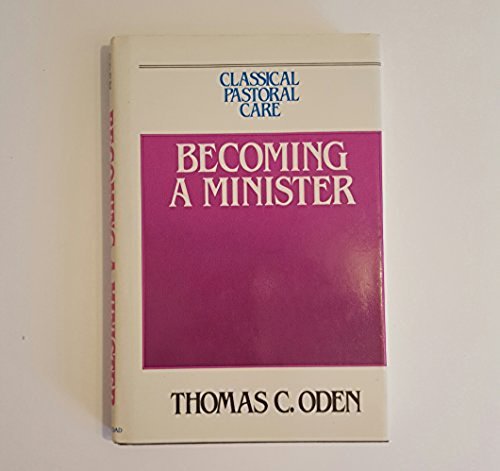 Becoming a Minister (Classical Pastoral Care) (9780824508258) by Oden, Thomas C.