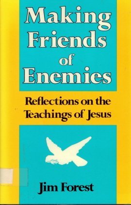 Making Friends of Enemies: Reflections of the Teachings of Jesus - Jim Forest