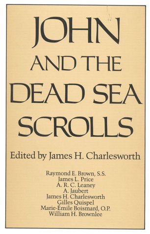 John and the Dead Sea Scrolls (Christian Origins Library) (9780824510015) by James H. Charlesworth; Raymond E. Brown; James L. Price; A.R.C. Leaney; A. Jaubert; Gilles Quispel; Marie-Emile Boismard; William H. Brownlee