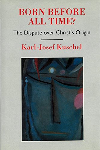 Born Before All Time: The Dispute over Christ's Origin (9780824512071) by Kuschel, Karl-Josef