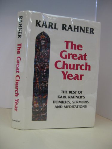 Stock image for The Great Church Year: The Best of Karl Rahner's Homilies, Sermons, & Meditations for sale by GF Books, Inc.