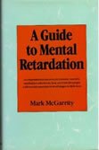 Stock image for A Guide to Mental Retardation: A Comprehensive Resource for Parents, Teachers, and Helpers Who Know, Love, and Care for People With Mental Retardati for sale by Discover Books