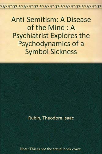 Anti-Semitism: A Disease of the Mind : A Psychiatrist Explores the Psychodynamics of a Symbol Sickness (9780824512873) by Rubin, Theodore Isaac