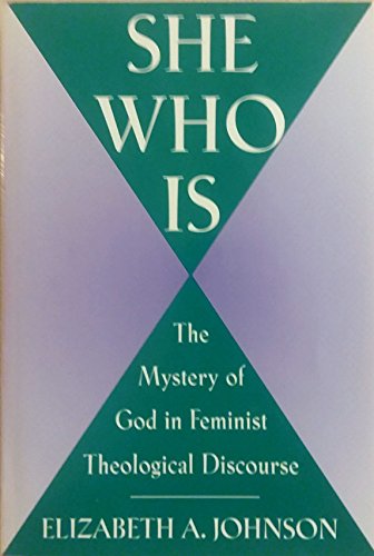 She Who Is: The Mystery of God in Feminist Theological Discourse (9780824513764) by Johnson, Elizabeth