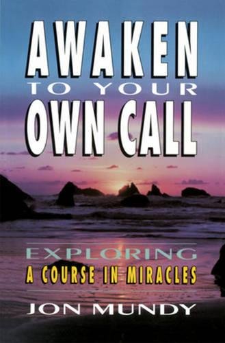 Imagen de archivo de AWAKEN TO YOUR OWN CALL: Exploring A Course In Miracles a la venta por Biblio Pursuit