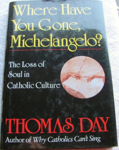 Stock image for Where Have You Gone, Michelangelo: The Loss of Soul in Catholic Culture for sale by More Than Words