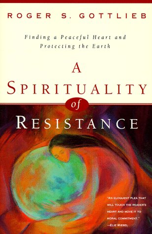 Beispielbild fr A Spirituality of Resistance: Finding a Peaceful Heart & Protecting the Earth zum Verkauf von ThriftBooks-Dallas
