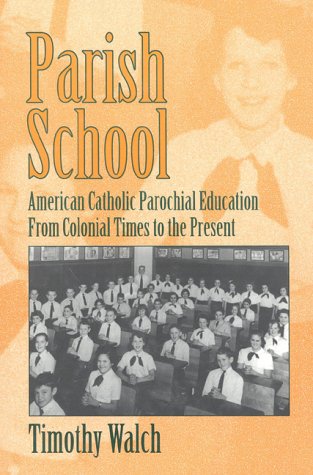 Parish School: A History of American Catholic Parochial Education from Colonial Times to the... (9780824515324) by Walch, Timothy