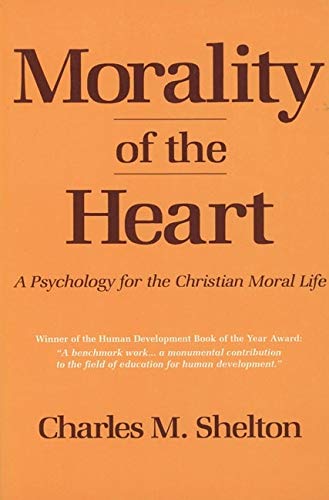 Morality of the Heart: A Psychology for the Christian Moral Life (9780824516031) by Shelton, Charles