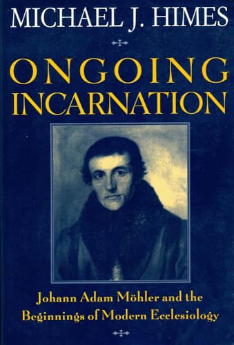 Beispielbild fr Ongoing Incarnation: Johann Adam Mohler and the Beginnings of Modern Ecclesiology zum Verkauf von Front Cover Books