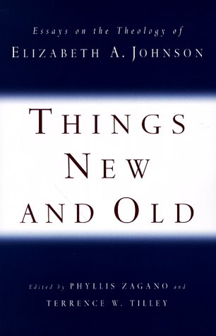 Beispielbild fr Things New and Old: Essays on the Theology of Elizabeth A.Johnson zum Verkauf von WorldofBooks