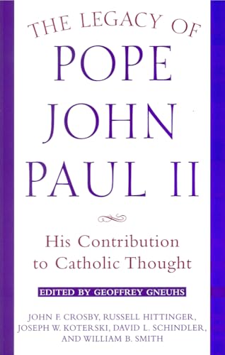 The Legacy of Pope John Paul II: His Contribution to Catholic Thought (9780824518318) by Crosby, John E.; Hittinger, Russell; Koterski, Joseph W.; Schindler, David L.; Smith, William B.