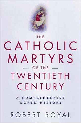 The Catholic Martyrs of the Twentieth Century: A Comprehensive World History (9780824518462) by Royal, Robert