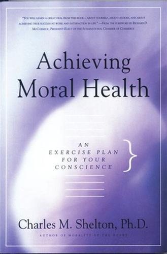 Achieving Moral Health: An Exercise Plan for Your Conscience (9780824518684) by Shelton, Charles