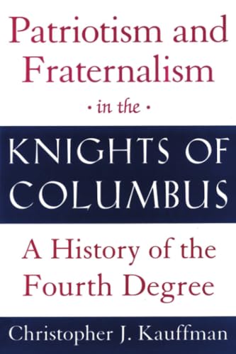 Stock image for Patriotism and Fraternalism in the Knights of Columbus: A History of the Fourth Degree for sale by SecondSale