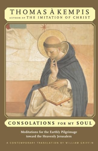 Consolations for My Soul: Meditations for the Earthly Pilgrimage Toward the Heavenly Jerusalem (9780824521073) by A Kempis, Thomas