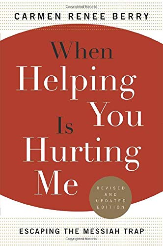 Beispielbild fr When Helping You Is Hurting Me: Escaping the Messiah Trap zum Verkauf von BooksRun