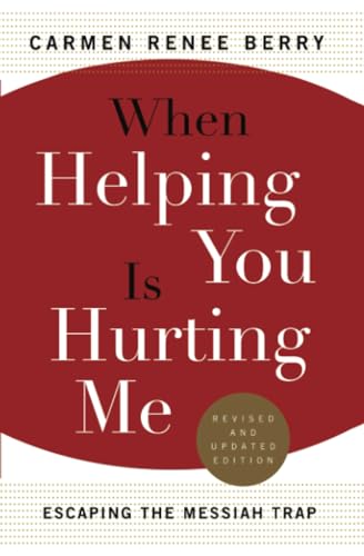 Stock image for When Helping You Is Hurting Me: Escaping the Messiah Trap for sale by BooksRun