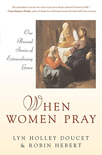 Beispielbild fr When Women Pray: Our Personal Stories of Extraordinary Grace zum Verkauf von WorldofBooks