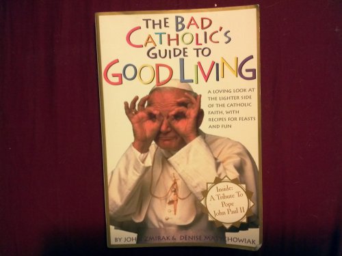 Beispielbild fr The Bad Catholic's Guide to Good Living: A Loving Look at the Lighter Side of Catholic Faith, with Recipes for Feasts and Fun zum Verkauf von Wonder Book