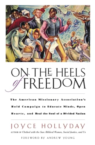 Stock image for On the Heels of Freedom: The American Missionary Association's Bold Campaign to Educate Minds, Open Hearts, and Heal the Soul of a Divided Nation for sale by Ergodebooks