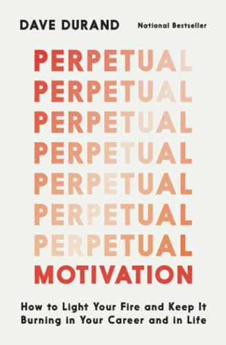 Beispielbild fr Perpetual Motivation: How to Light Your Fire and Keep It Burning in Your Career and in Life zum Verkauf von Jenson Books Inc