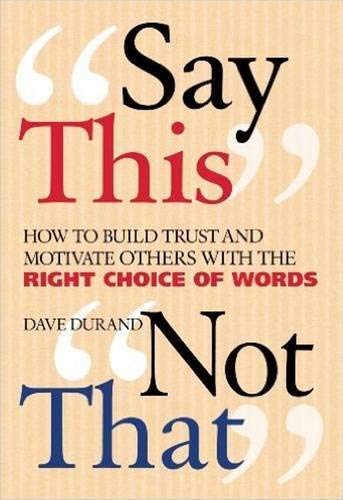 9780824526252: Say This, Not That: How to Build Trust and Motivate Others with the Right Choice of Words