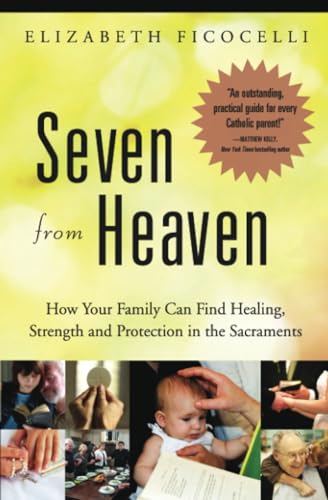 Stock image for Seven from Heaven: How Your Family Can Find Healing, Strength and Protection in the Sacraments for sale by Half Price Books Inc.
