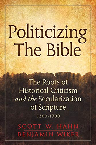 Politicizing the Bible: The Roots of Historical Criticism and the Secularization of Scripture 1300-1700 (9780824599034) by Hahn, Scott W.; Wiker, Benjamin