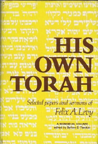 His Own Torah: Selected Papers and Sermons of Felix A. Levy, Memorial Volume