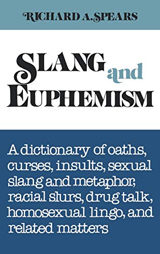 Slang and Euphemism: A Dictionary of Oaths, Curses, Insults, Sexual Slang and Metaphor, Racial Slurs, Drug Talk, Homosexual Lingo, and Related Matters (9780824602598) by Spears Ph.D., Richard A