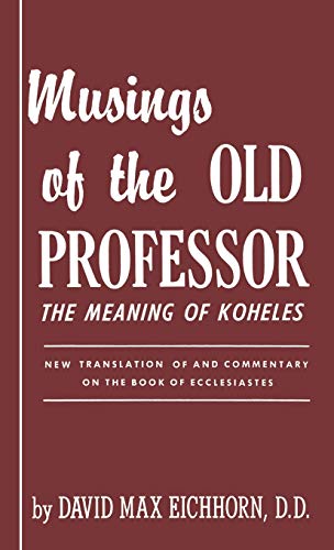 Imagen de archivo de Musings of the Old Professor, The Meaning of Koheles, A New Translation of and Commentary on the Book of Ecclesiastes a la venta por Frenchboro Books