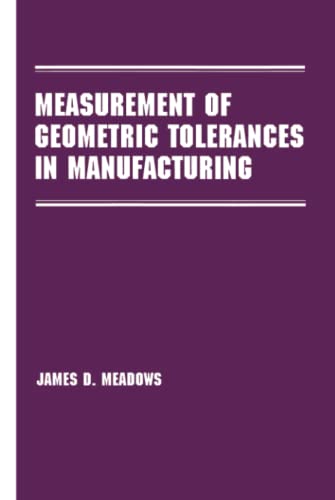 Measurement of Geometric Tolerances in Manufacturing (Manufacturing Engineering and Materials Processing) (9780824701635) by Meadows, James D.