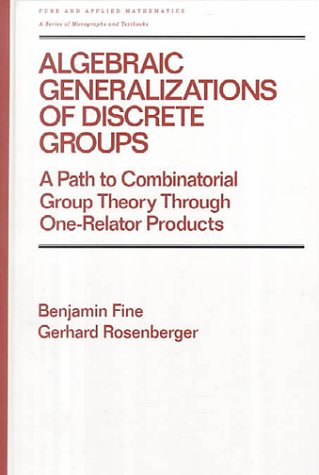 Algebraic Generalizations of Discrete Groups: A Path to Combinatorial Group Theory Through One-Relator Products (Chapman & Hall/CRC Pure and Applied Mathematics) (9780824703196) by Fine, Benjamin; Rosenberger, Gerhard