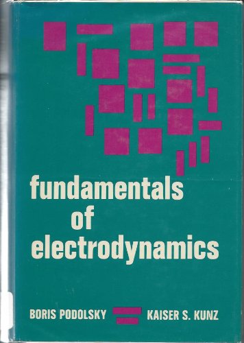 Fundamentals of Electrodynamics - Podolsky, Boris, Kunz, Kaiser S.