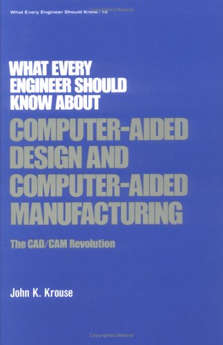Imagen de archivo de What Every Engineer Should Know about Computer-Aided Design and Computer-Aided Manufacturing: The CAD/CAM Revolution a la venta por ThriftBooks-Dallas