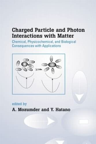 9780824746230: Charged Particle and Photon Interactions With Matter: Chemical, Physiochemical, and Biological Consequences With Applications