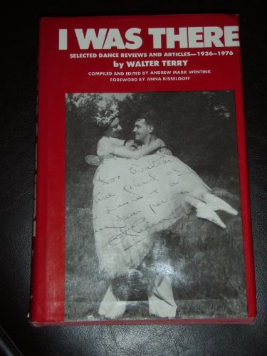 Imagen de archivo de I Was There Selected Dance Reviews & Articles, 1936-1976 a la venta por Harry Alter
