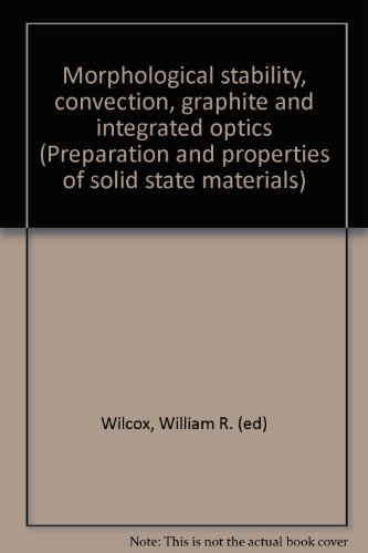 Stock image for Morphological stability, convection, graphite, and integrated optics (Preparation and properties of solid state materials) for sale by Mispah books