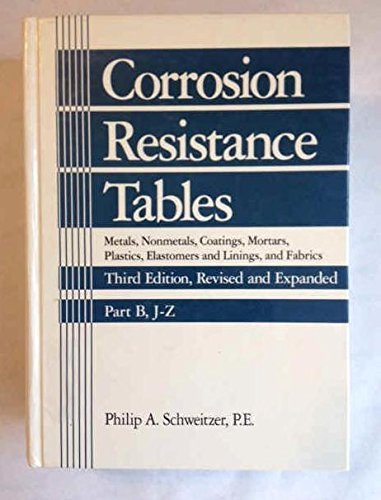 Corrosion Resistance Tables: Metals, Nonmetals, Coatings, Mortars, Plastics, Elastomers and Linings, and Fabrics, Part B (Corrosion Technology, 4 B) (9780824783730) by Philip A. Schweitzer